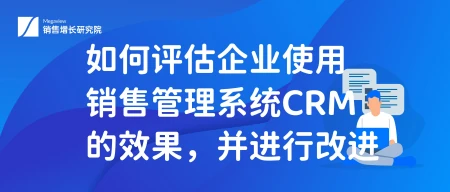 如何评估企业使用销售管理系统CRM的效果，并进行改进（在企业价值评估中通常会涉及到具体假设条件）